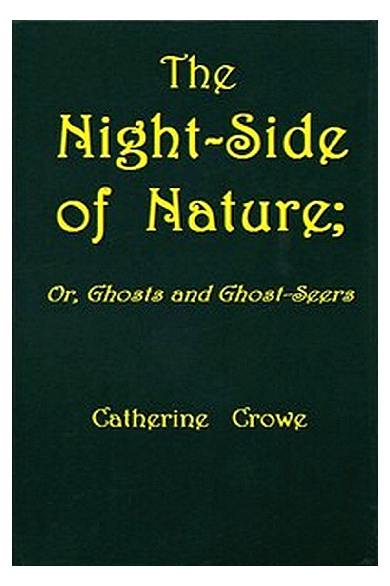 The Night-Side of Nature Or, Ghosts and Ghost-Seers