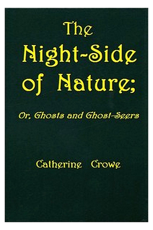 The Night-Side of Nature Or, Ghosts and Ghost-Seers