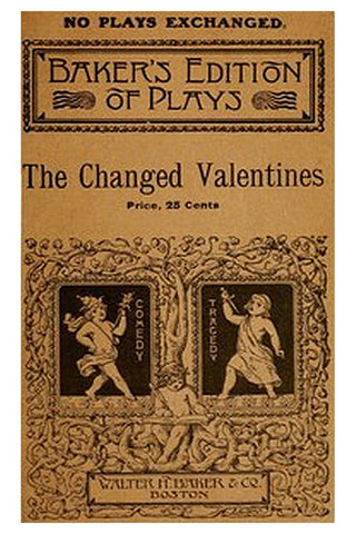 The Changed Valentines, and Other Plays for St. Valentine's Day