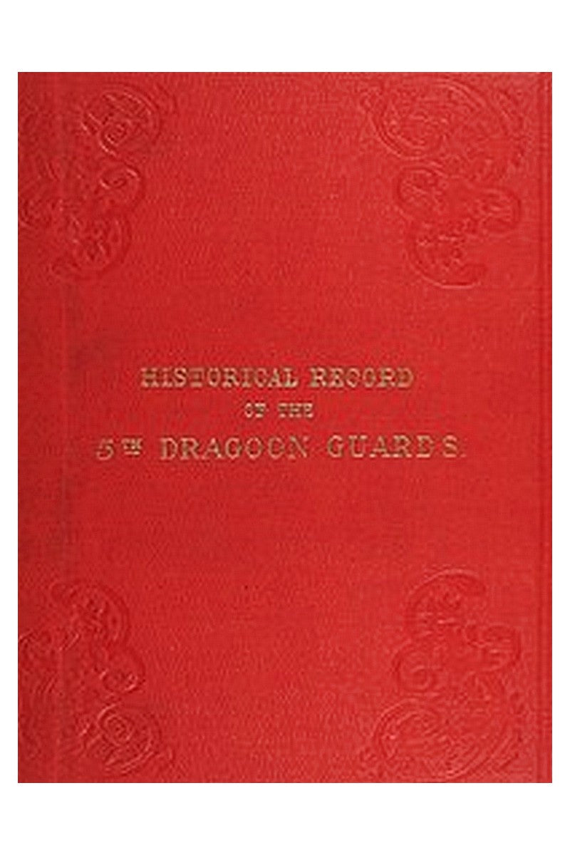 Historical Record of the Fifth, or Princess Charlotte of Wales's Regiment of Dragoon Guards
