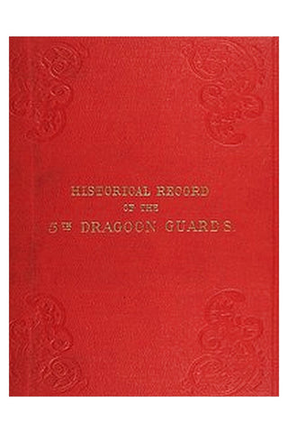 Historical Record of the Fifth, or Princess Charlotte of Wales's Regiment of Dragoon Guards
