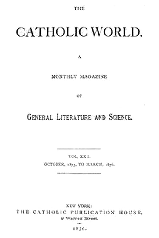 The Catholic World, Vol. 22, October, 1875, to March, 1876