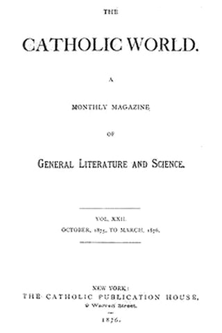 The Catholic World, Vol. 22, October, 1875, to March, 1876