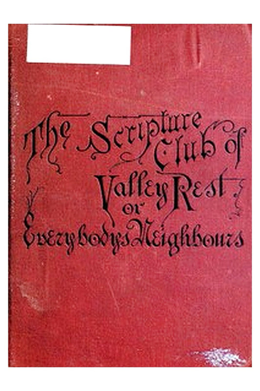 The Scripture Club of Valley Rest or, Sketches of Everybody's Neighbours