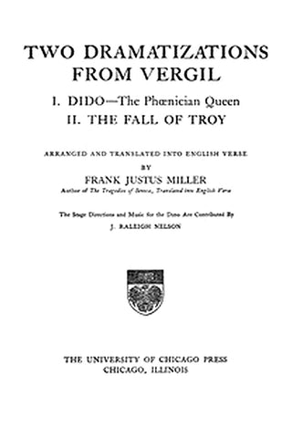 Two Dramatizations from Vergil: I. Dido—the Phœnecian Queen II. The Fall of Troy