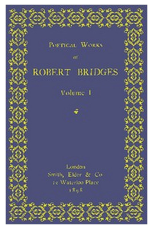 Poetical Works of Robert Bridges, Volume 1