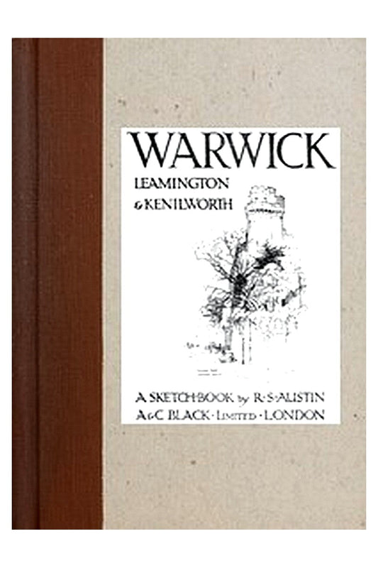 Warwick, Leamington and Kenilworth: A Sketch-Book