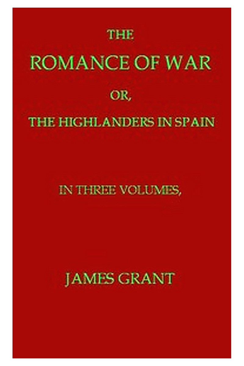 The Romance of War or, The Highlanders in France and Belgium, A Sequel to the Highlanders in Spain