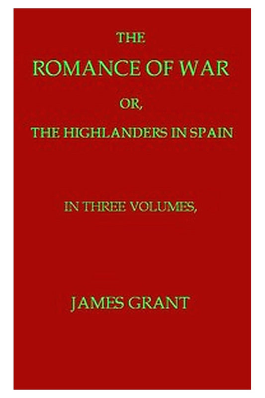 The Romance of War or, The Highlanders in France and Belgium, A Sequel to the Highlanders in Spain