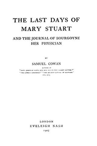 The Last Days of Mary Stuart, and the journal of Bourgoyne her physician