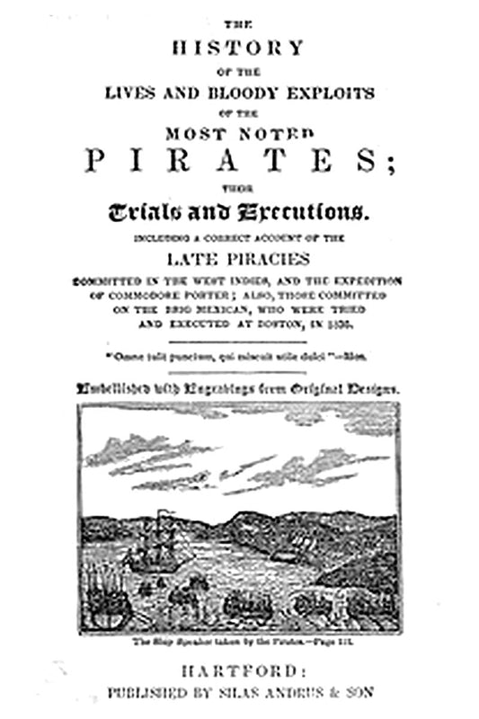 The History of the Lives and Bloody Exploits of the Most Noted Pirates; Their Trials and Executions