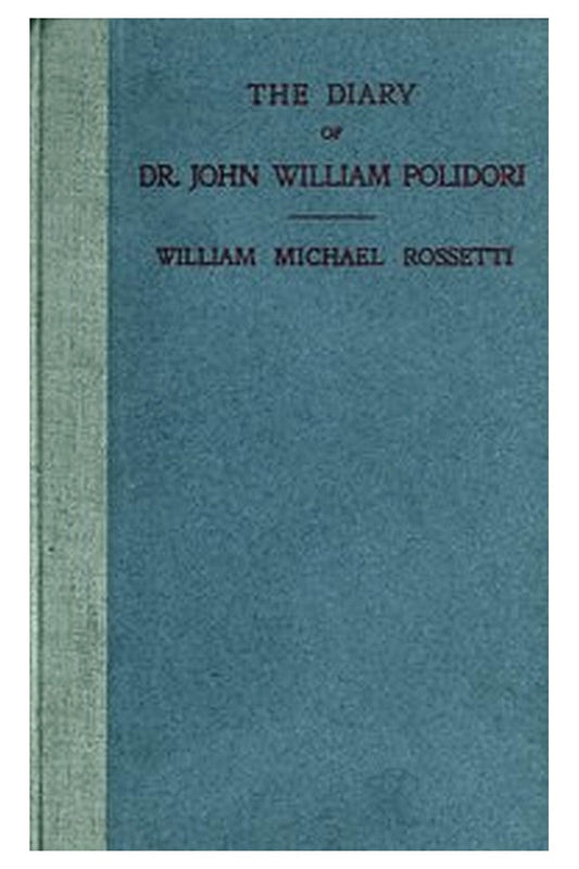 The Diary of Dr. John William Polidori, 1816, Relating to Byron, Shelley, etc