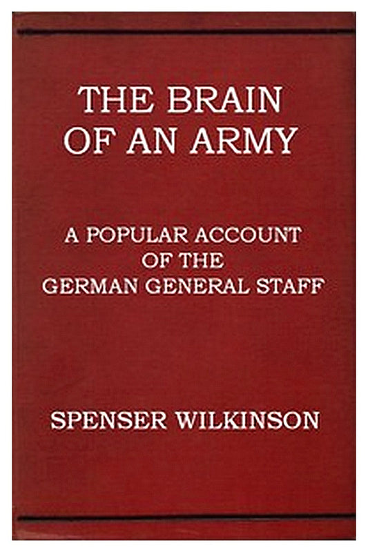The Brain of an Army: A Popular Account of the German General Staff