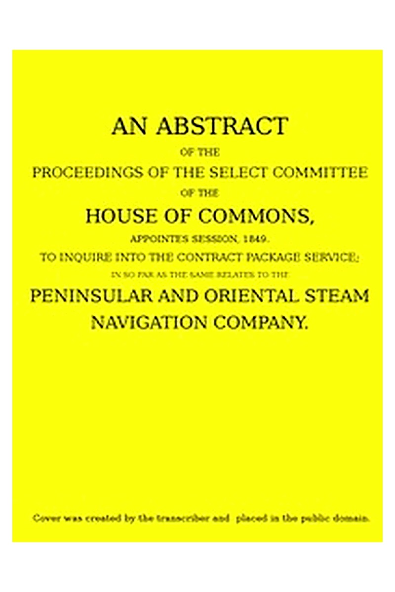 An Abstract of the Proceedings of the Select Committee of the House of Commons, Appointed Session, 1849, to Inquire Into the Contract Packet Service
