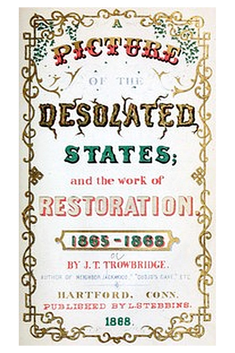 A Picture of the Desolated States, and the Work of Restoration. 1865-1868