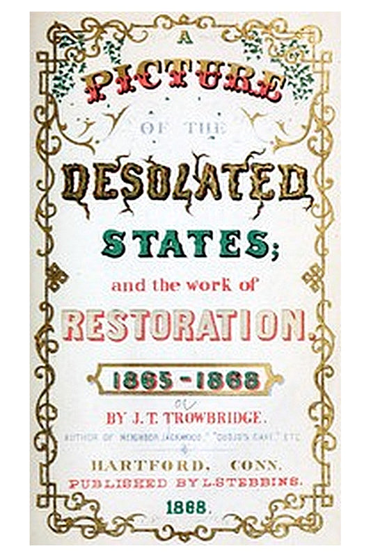 A Picture of the Desolated States, and the Work of Restoration. 1865-1868