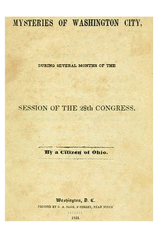 Mysteries of Washington City, during Several Months of the Session of the 28th Congress