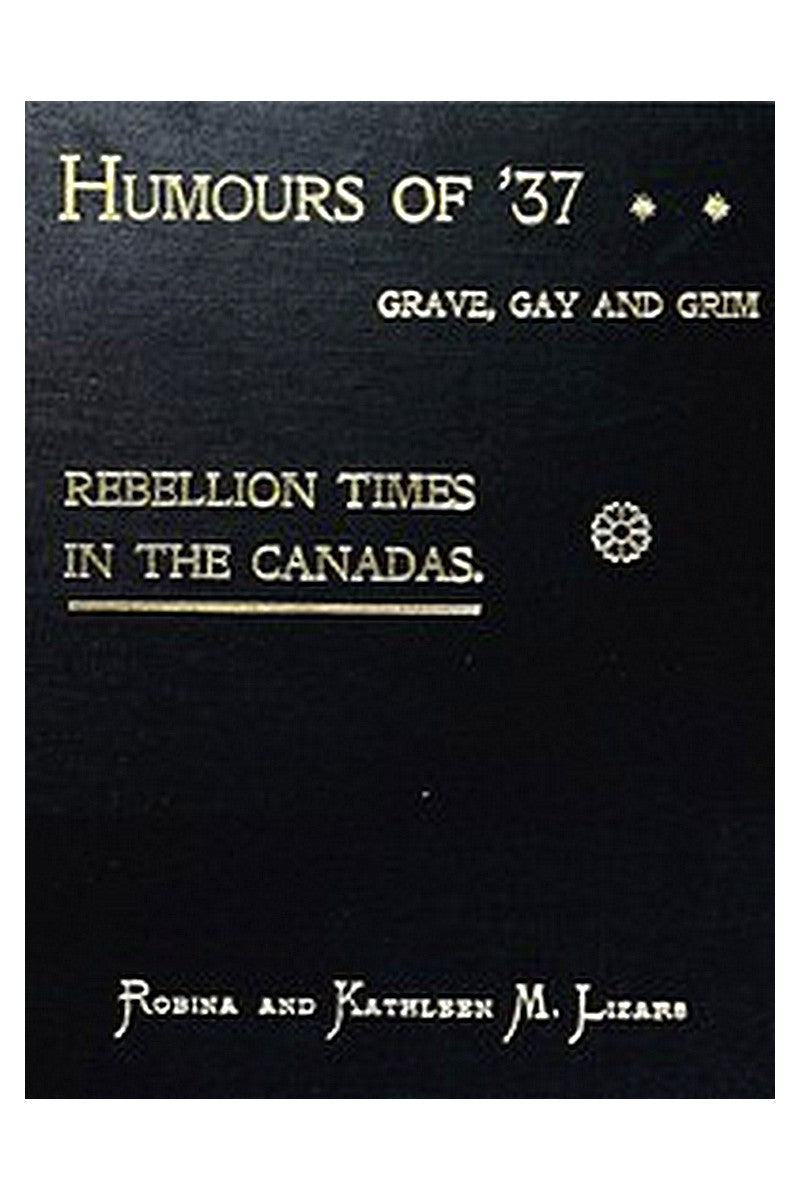 Humours of '37, Grave, Gay and Grim: Rebellion Times in the Canadas