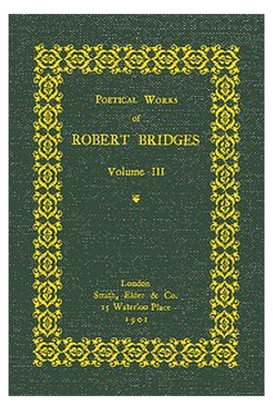 Poetical Works of Robert Bridges, Volume 3