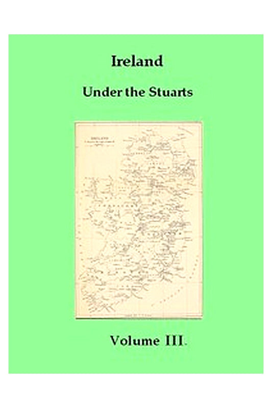 Ireland under the Stuarts and During the Interregnum, Vol. 3 (of 3), 1660-1690