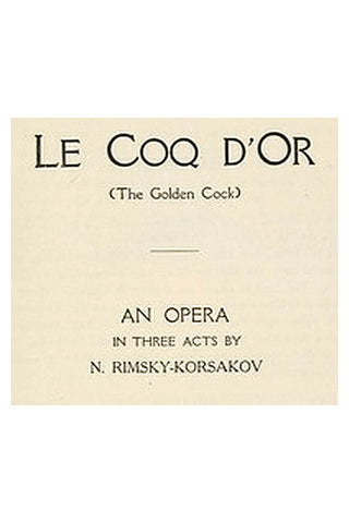 Le Coq d'Or (The Golden Cock): An Opera in Three Acts
