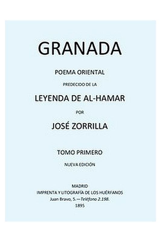 Granada, Poema Oriental, precedido de la Leyenda de al-Hamar, Tomo 1