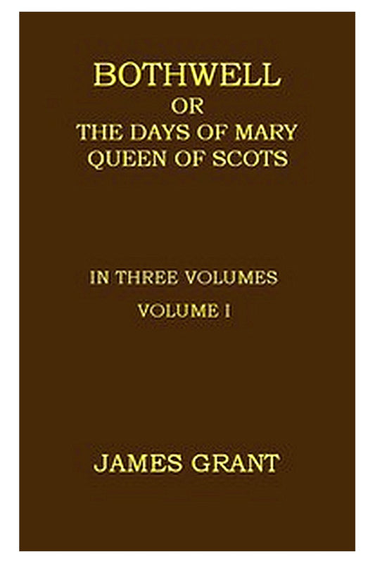 Bothwell or, The Days of Mary Queen of Scots, Volume 1 (of 3)