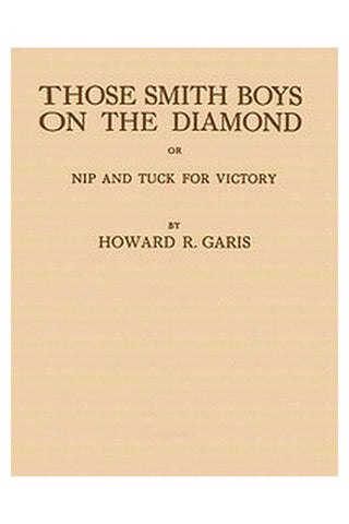 Those Smith Boys on the Diamond or, Nip and Tuck for Victory
