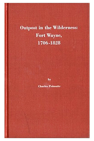 Outpost in the Wilderness: Fort Wayne, 1706-1828