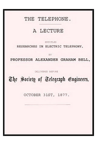 The Telephone: A lecture entitled Researches in Electric Telephony