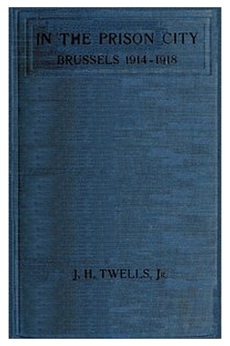 In the Prison City, Brussels, 1914-1918: A Personal Narrative