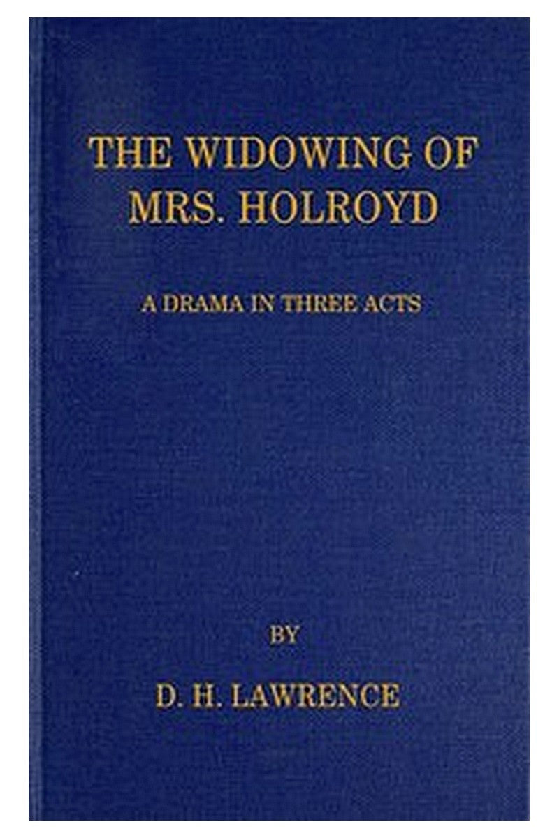 The Widowing of Mrs. Holroyd: A Drama in Three Acts