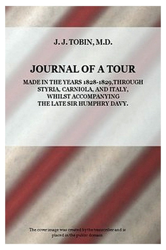 Journal of a Tour in the Years 1828-1829, through Styria, Carniola, and Italy, whilst Accompanying the Late Sir Humphry Davy