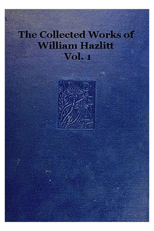 The Collected Works of William Hazlitt, Vol. 01 (of 12)