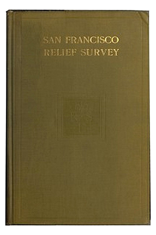 San Francisco Relief Survey the organization and methods of relief used after the earthquake and fire of April 18, 1906