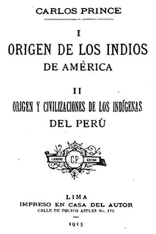 I. Origen de los indios de América. II. Origen y civilizaciones de los indígenas del Perú