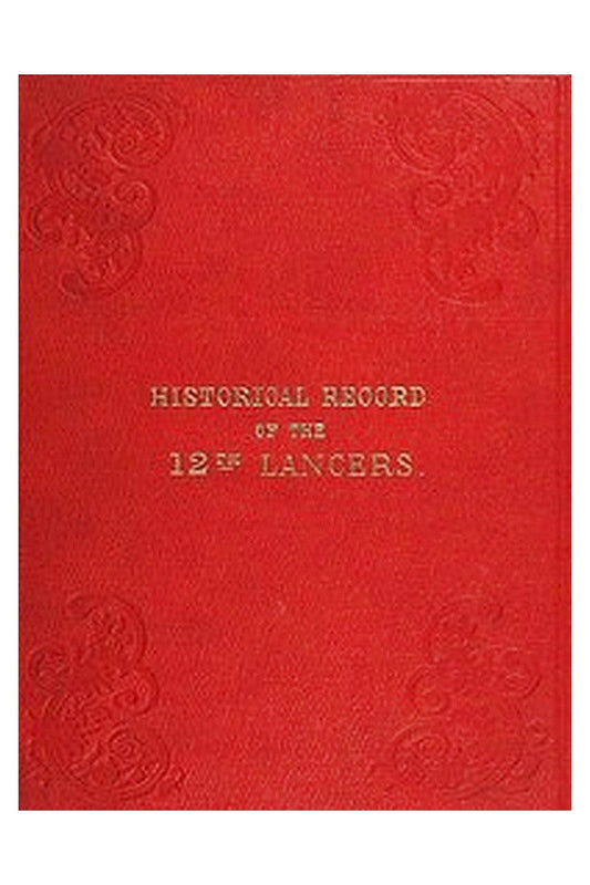 Historical Record of the Twelfth, or the Prince of Wales's Royal Regiment of Lancers
