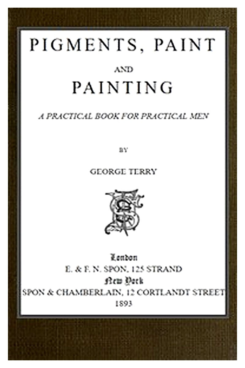 Pigments, Paint and Painting: A practical book for practical men