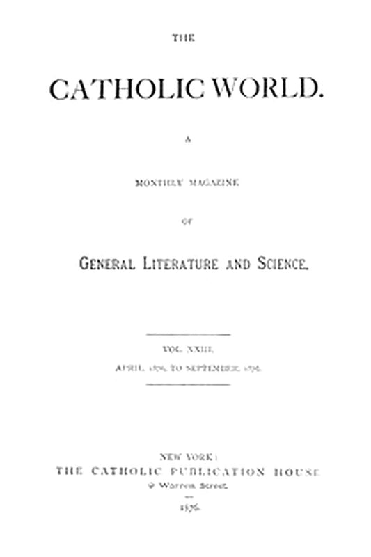 The Catholic World, Vol. 23, April, 1876-September, 1876