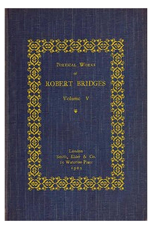 Poetical Works of Robert Bridges, Volume 5