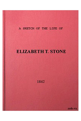 A Sketch of the Life of Elizabeth T. Stone and of Her Persecutions
