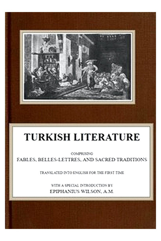 Turkish Literature Comprising Fables, Belles-lettres, and Sacred Traditions