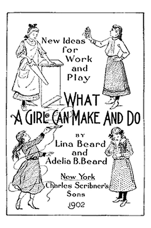 New Ideas for Work and Play: What a Girl Can Make and Do