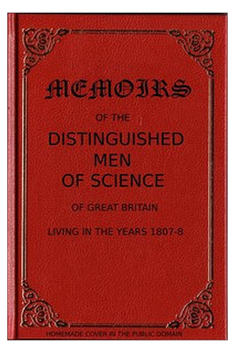 Memoirs of the Distinguished Men of Science of Great Britain Living in the Years 1807-8