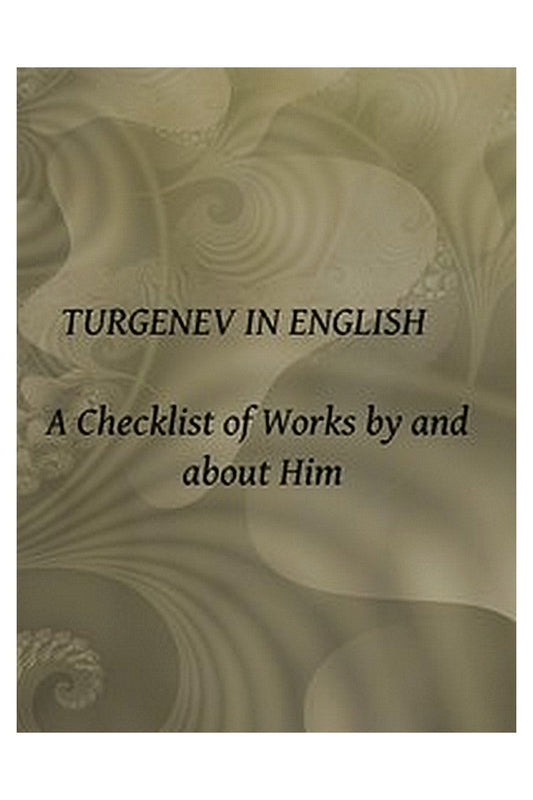 Turgenev in English: A Checklist of Works by and about Him