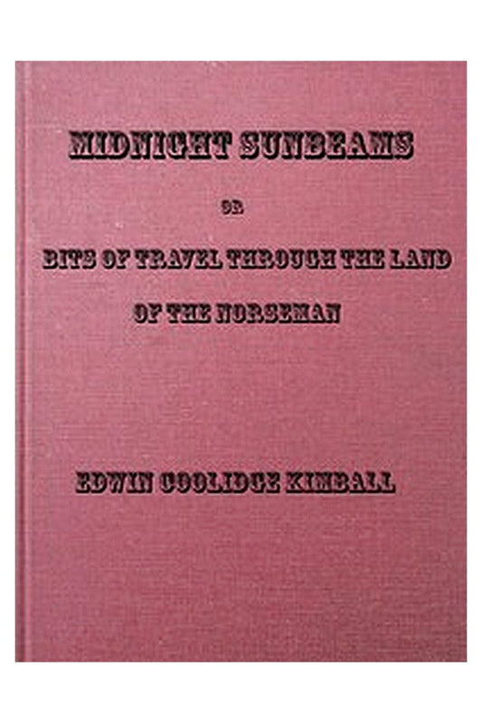 Midnight Sunbeams or, Bits of Travel Through the Land of the Norseman