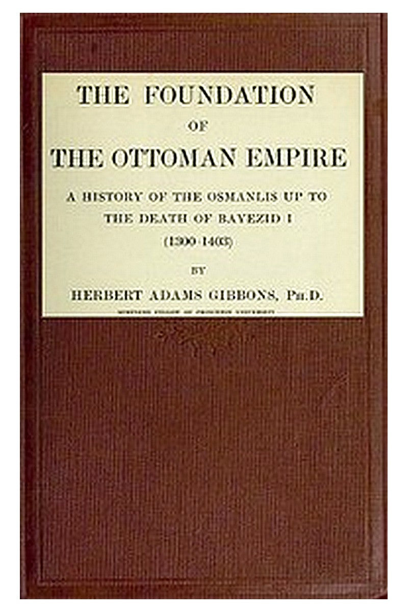 The Foundation of the Ottoman Empire a history of the Osmanlis up to the death of Bayezid I (1300-1403)
