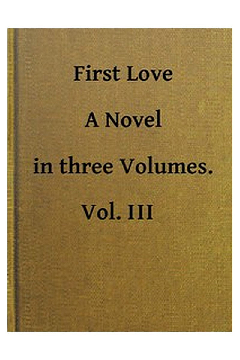 First Love: A Novel. Vol. 3 of 3
