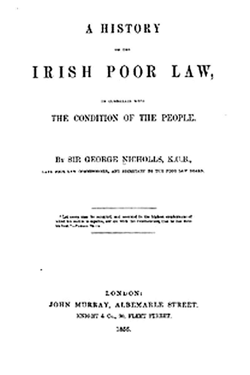 A history of the Irish poor law, in connexion with the condition of the people