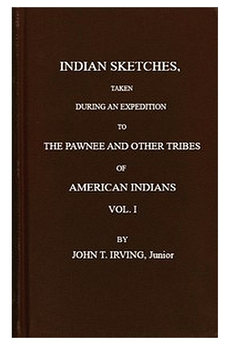 Indian Sketches, Taken During an Expedition to the Pawnee and Other Tribes of American Indians (Vol. 1 of 2)